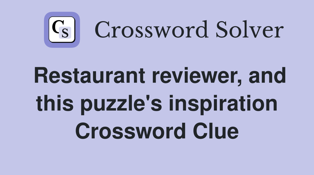 Restaurant reviewer, and this puzzle's inspiration Crossword Clue