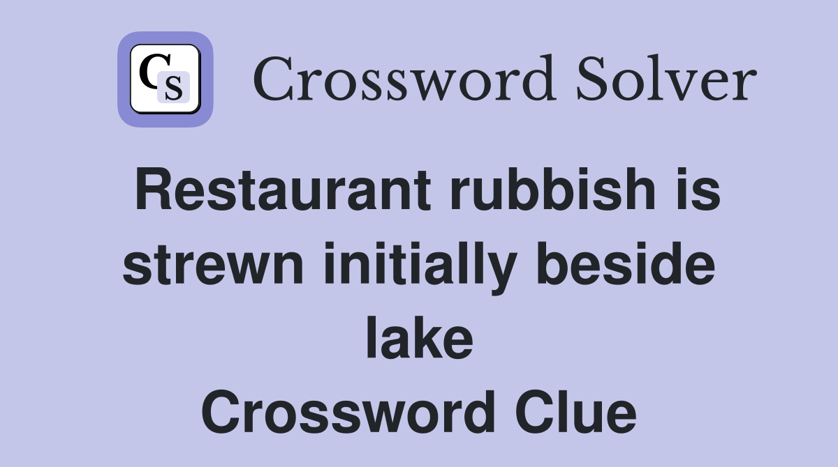 Restaurant rubbish is strewn initially beside lake Crossword Clue