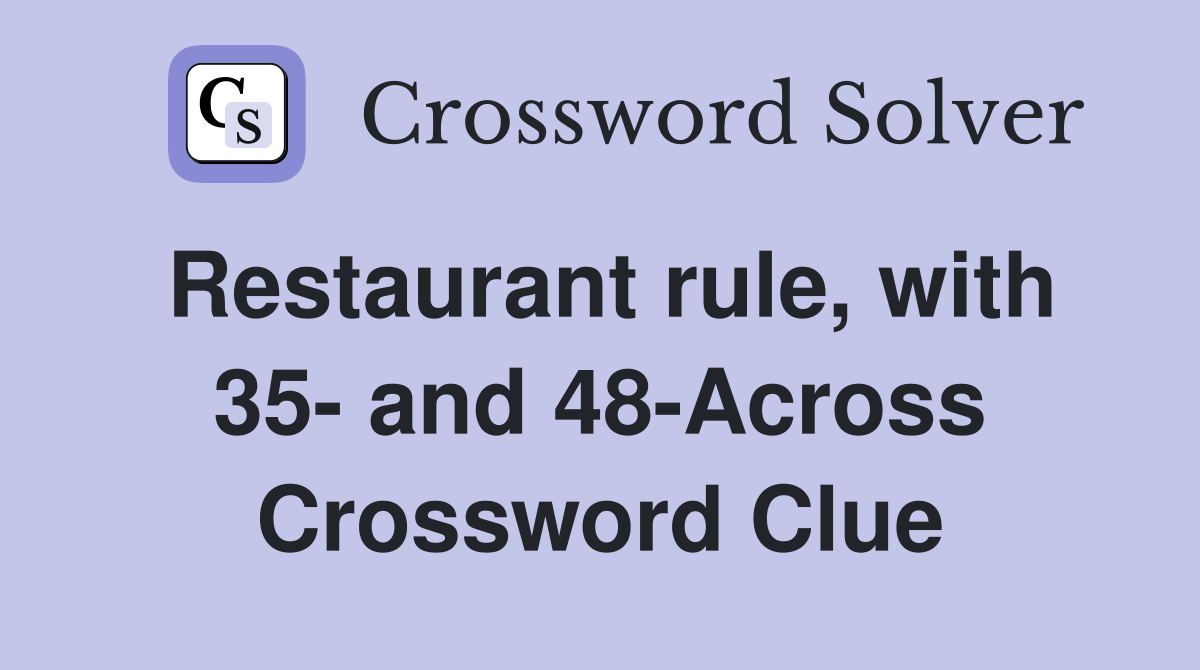 Restaurant rule, with 35- and 48-Across Crossword Clue