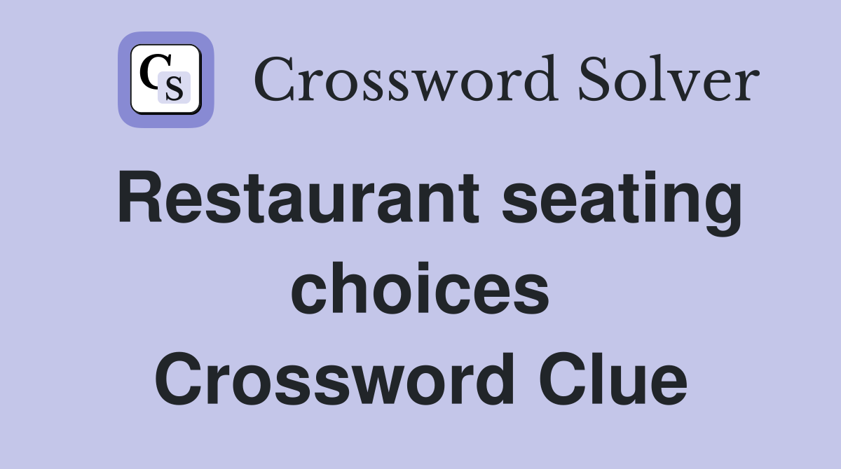 Restaurant seating choices Crossword Clue