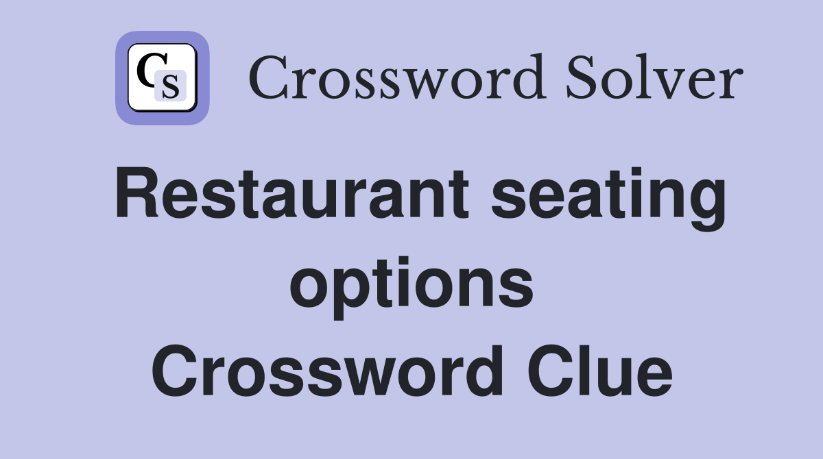 Restaurant seating options Crossword Clue