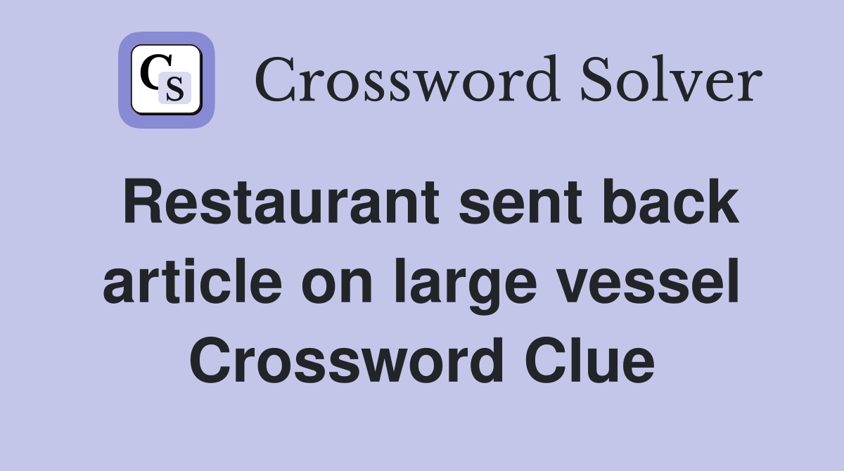 Restaurant sent back article on large vessel Crossword Clue