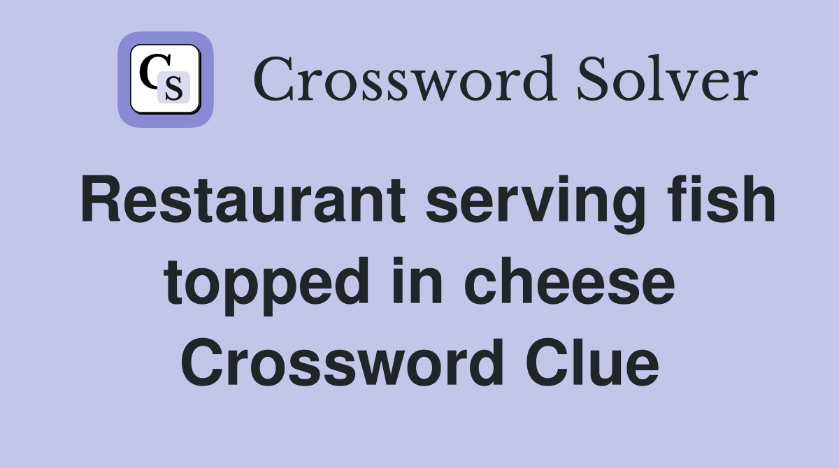 Restaurant serving fish topped in cheese Crossword Clue