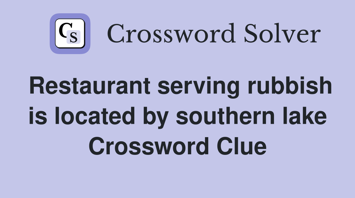 Restaurant serving rubbish is located by southern lake Crossword Clue