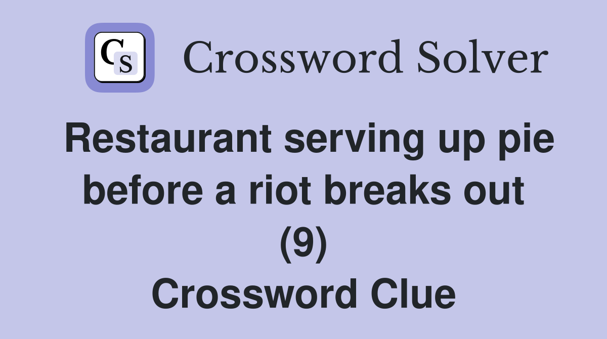 Restaurant serving up pie before a riot breaks out (9) Crossword Clue