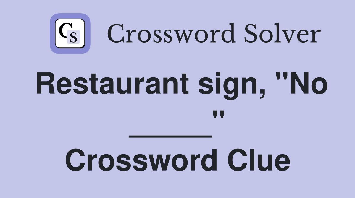 Restaurant sign, "No _____" Crossword Clue