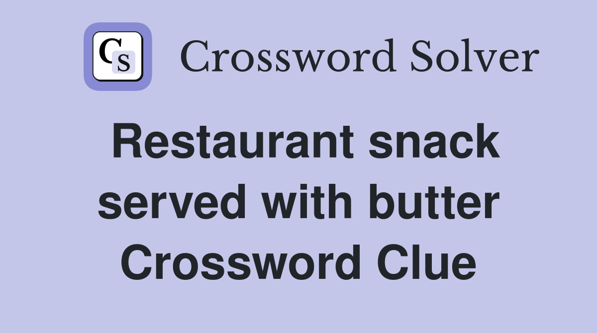 Restaurant snack served with butter Crossword Clue