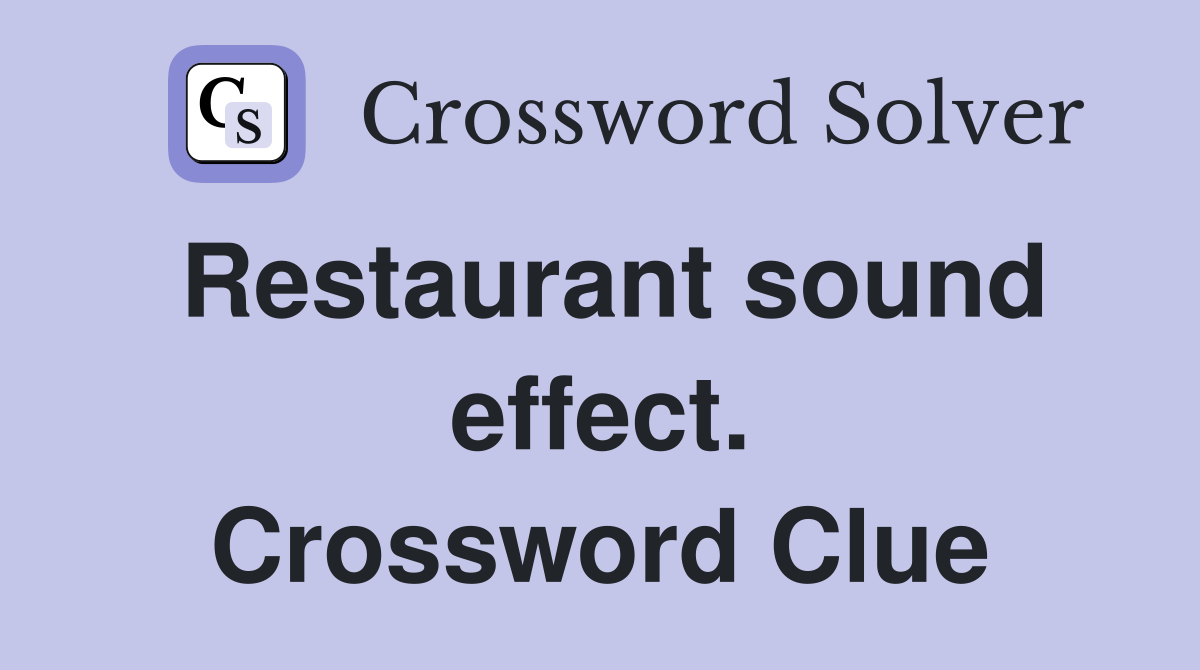 Restaurant sound effect. Crossword Clue