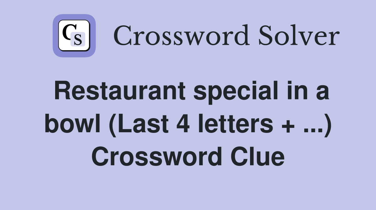 Restaurant special in a bowl (Last 4 letters + ...) Crossword Clue