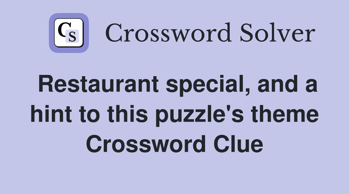 Restaurant special, and a hint to this puzzle's theme Crossword Clue