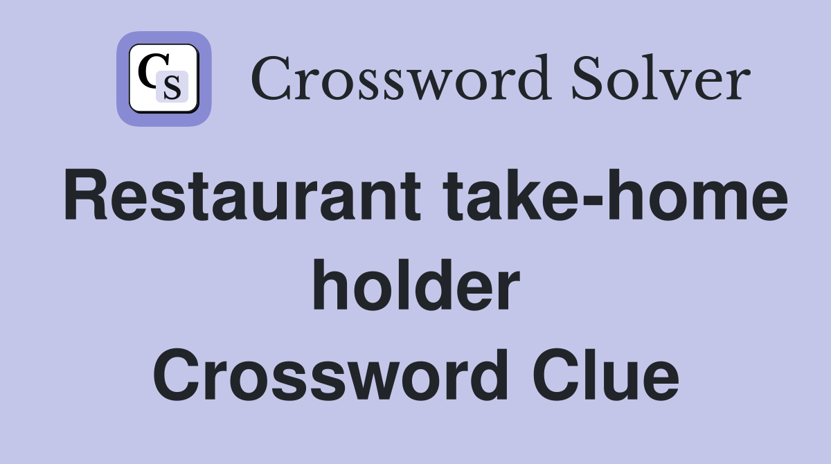 Restaurant take-home holder Crossword Clue