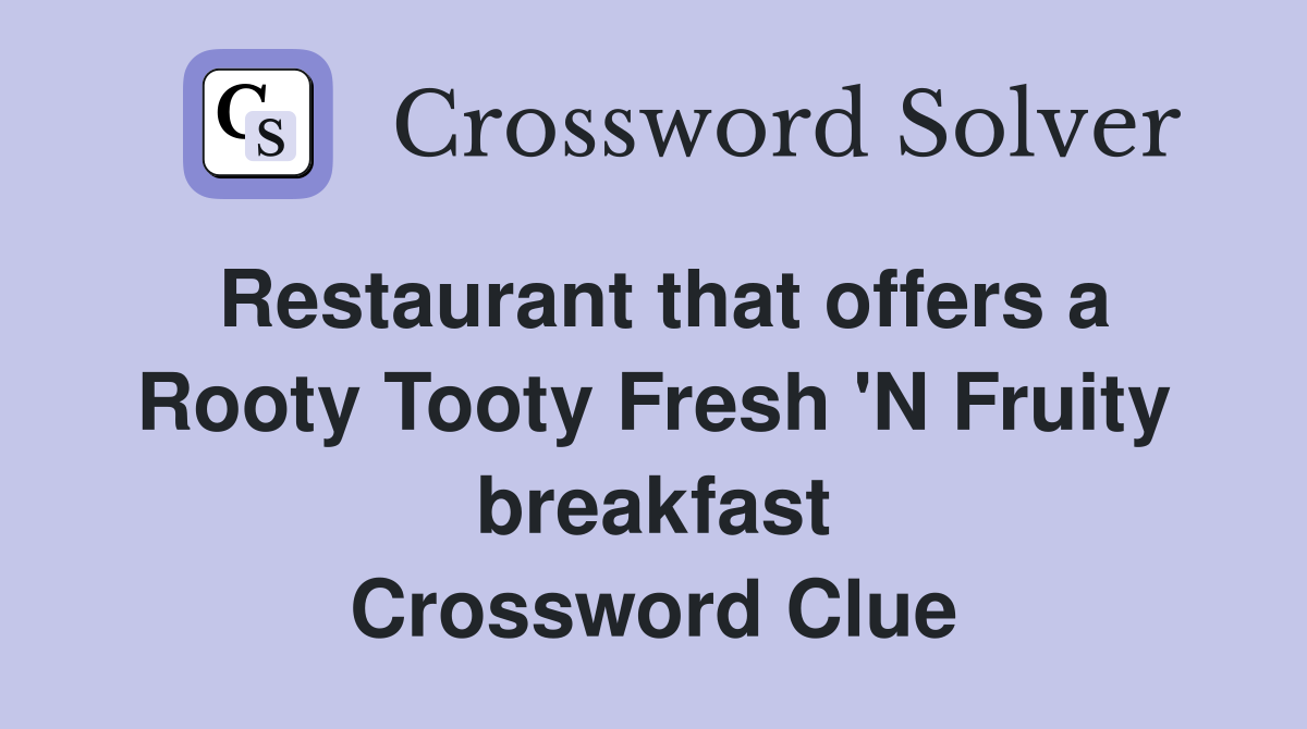 Restaurant that offers a Rooty Tooty Fresh 'N Fruity breakfast Crossword Clue
