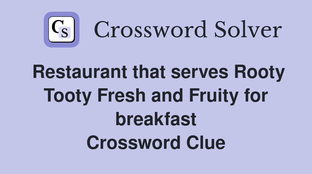 Restaurant that serves Rooty Tooty Fresh and Fruity for breakfast Crossword Clue