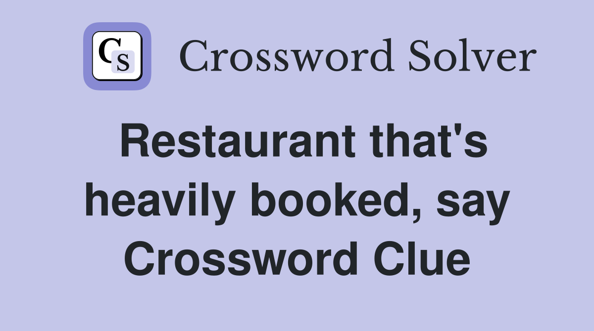 Restaurant that's heavily booked, say Crossword Clue