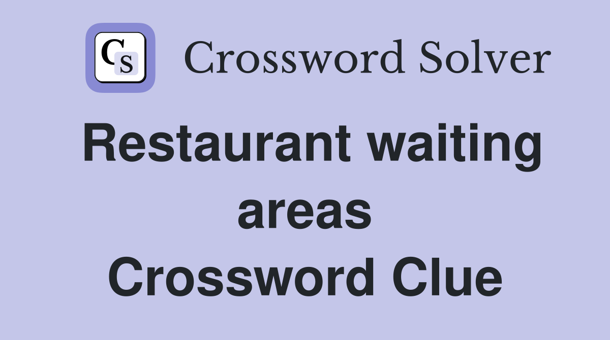 Restaurant waiting areas Crossword Clue