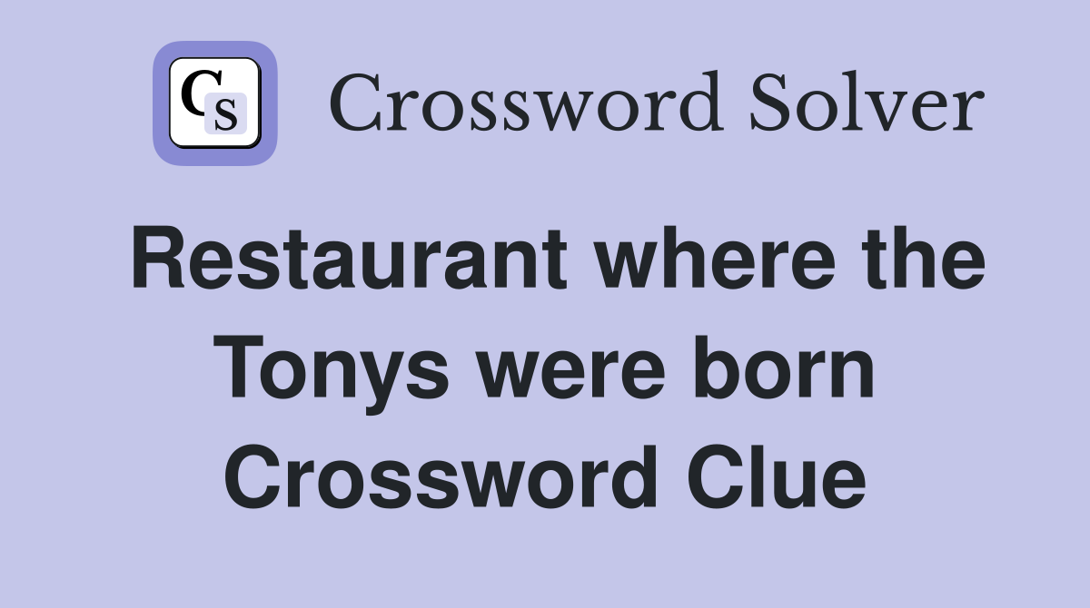 Restaurant where the Tonys were born Crossword Clue