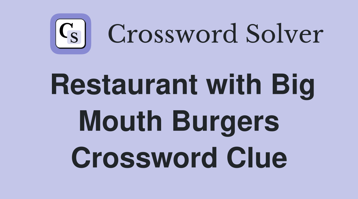 Restaurant with Big Mouth Burgers Crossword Clue