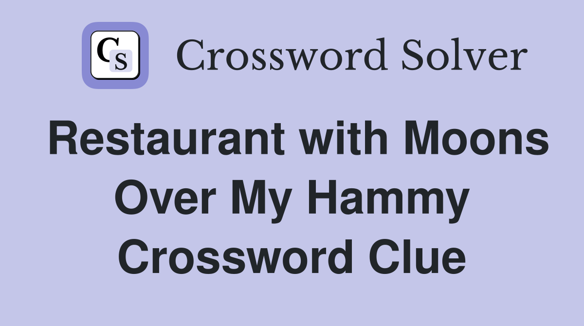 Restaurant with Moons Over My Hammy Crossword Clue
