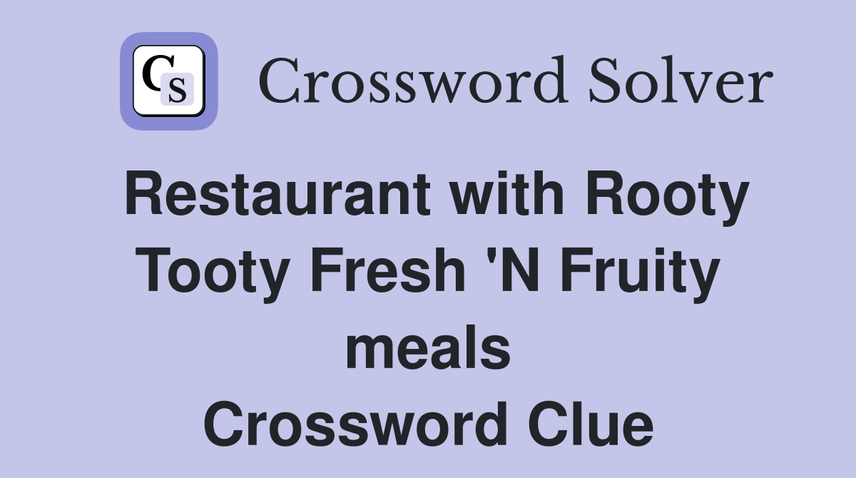 Restaurant with Rooty Tooty Fresh 'N Fruity meals Crossword Clue