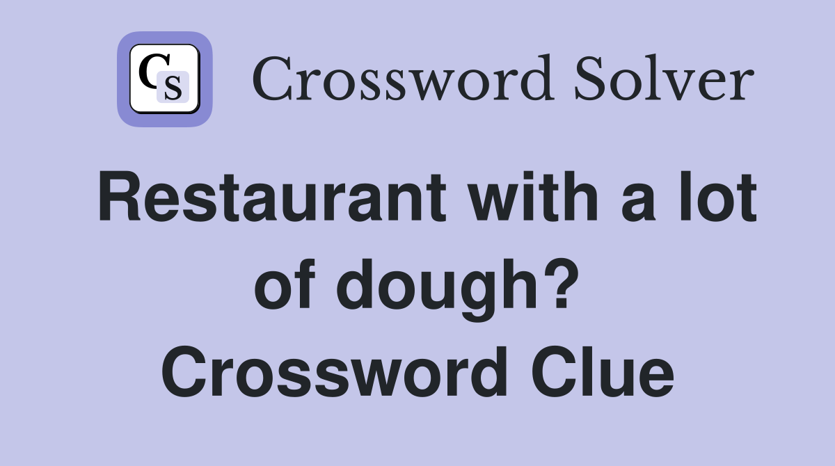 Restaurant with a lot of dough? Crossword Clue