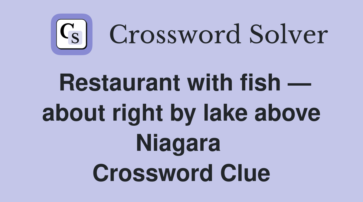 Restaurant with fish — about right by lake above Niagara  Crossword Clue