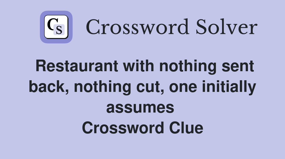 Restaurant with nothing sent back, nothing cut, one initially assumes  Crossword Clue