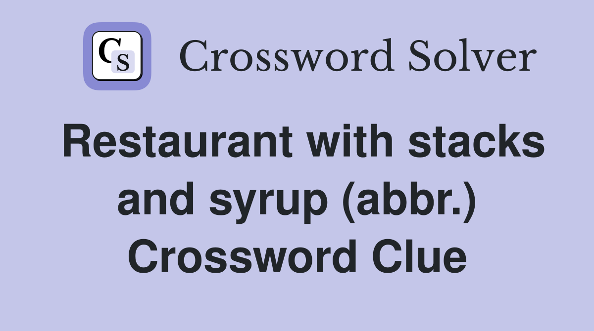 Restaurant with stacks and syrup (abbr.) Crossword Clue