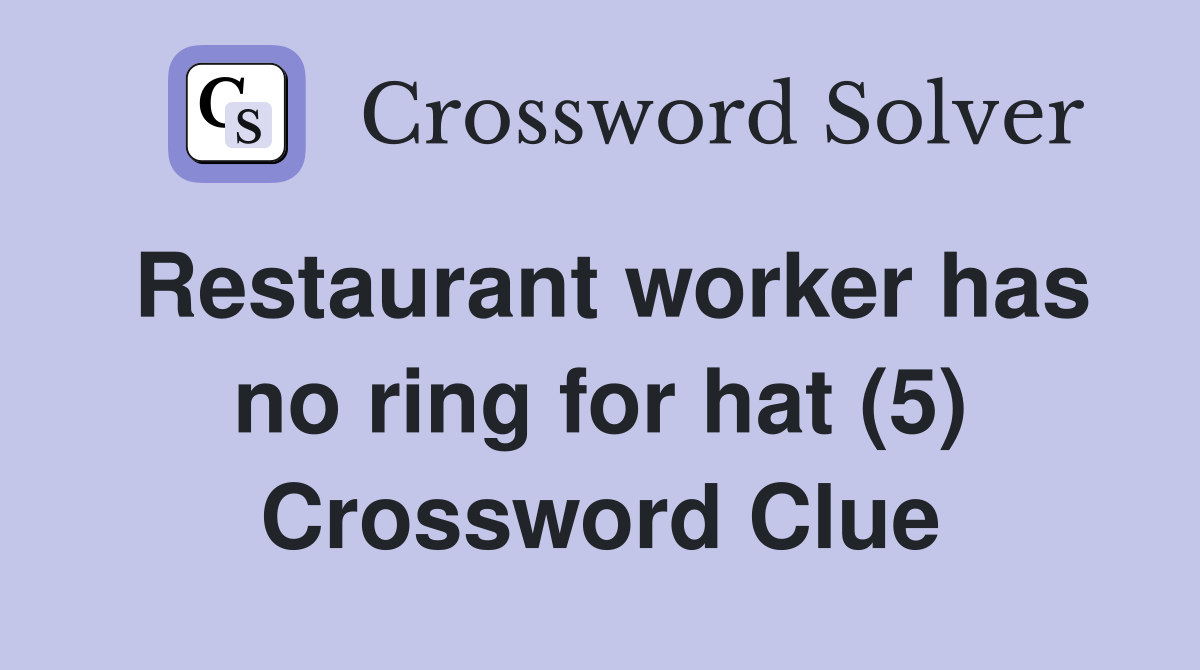 Restaurant worker has no ring for hat (5) Crossword Clue