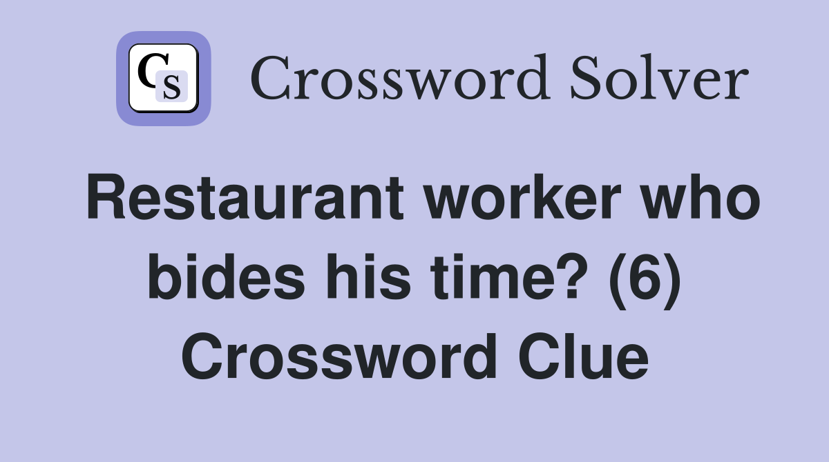 Restaurant worker who bides his time? (6) Crossword Clue