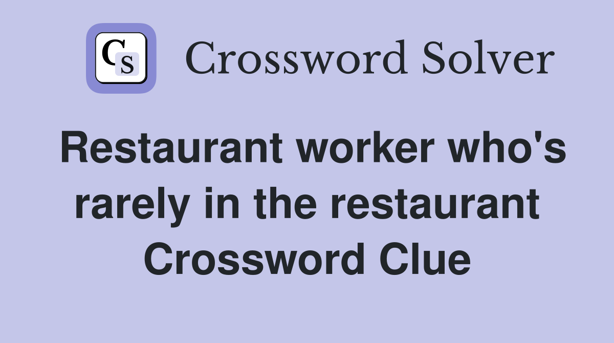 Restaurant worker who's rarely in the restaurant Crossword Clue