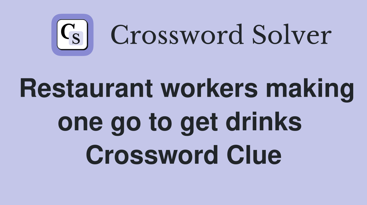Restaurant workers making one go to get drinks  Crossword Clue