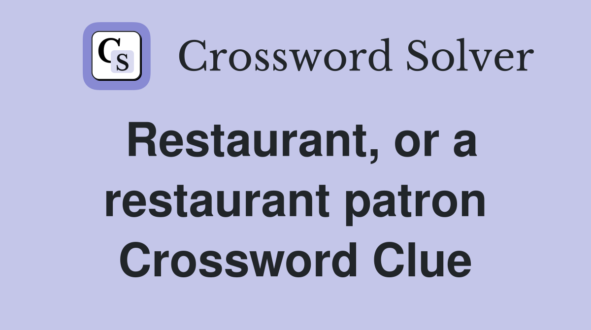 Restaurant, or a restaurant patron Crossword Clue