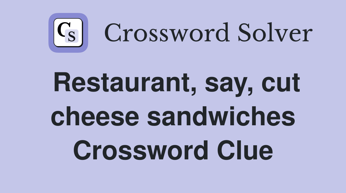 Restaurant, say, cut cheese sandwiches Crossword Clue