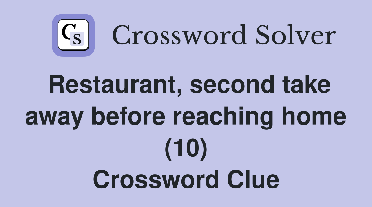 Restaurant, second take away before reaching home (10) Crossword Clue