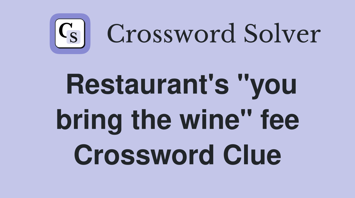 Restaurant's "you bring the wine" fee Crossword Clue