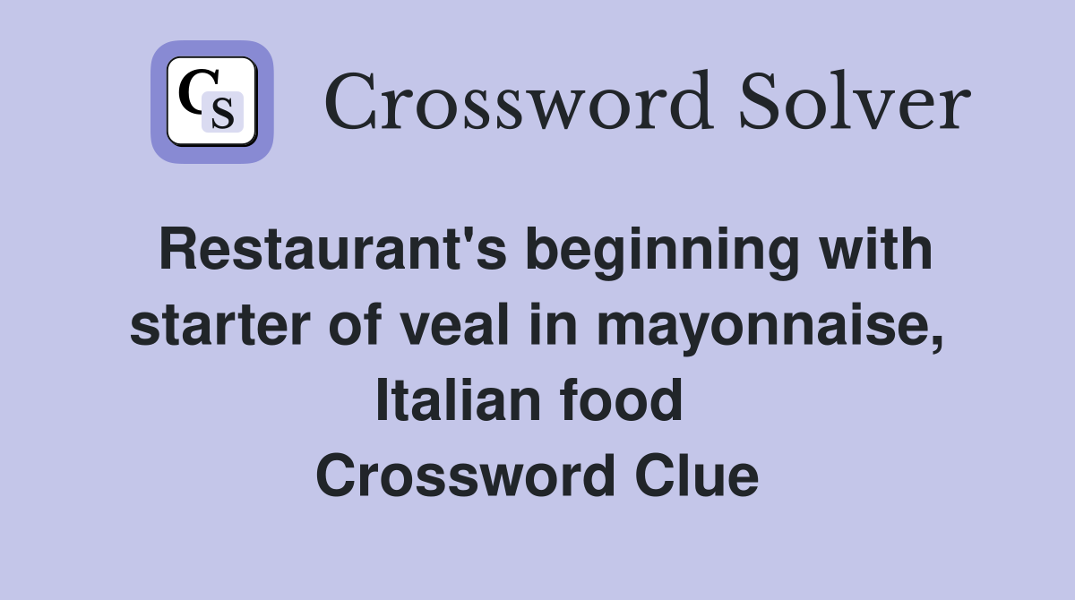 Restaurant's beginning with starter of veal in mayonnaise, Italian food  Crossword Clue