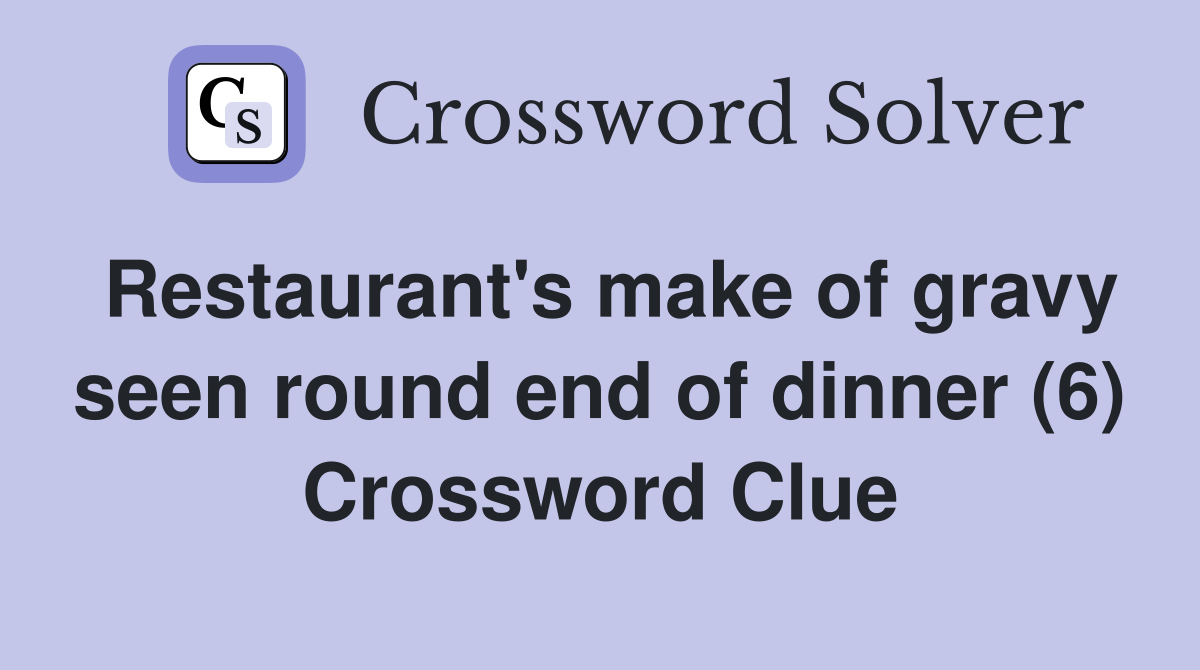 Restaurant's make of gravy seen round end of dinner (6) Crossword Clue