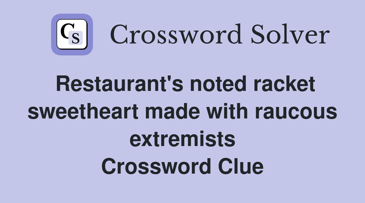 Restaurant's noted racket sweetheart made with raucous extremists Crossword Clue