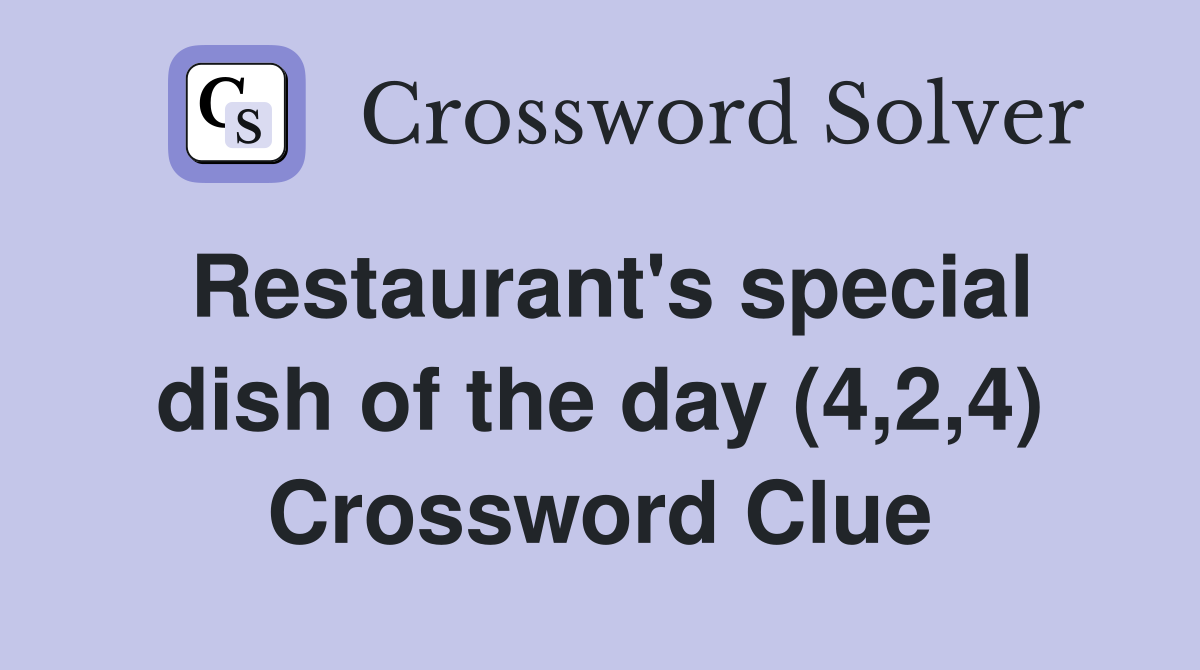 Restaurant's special dish of the day (4,2,4) Crossword Clue