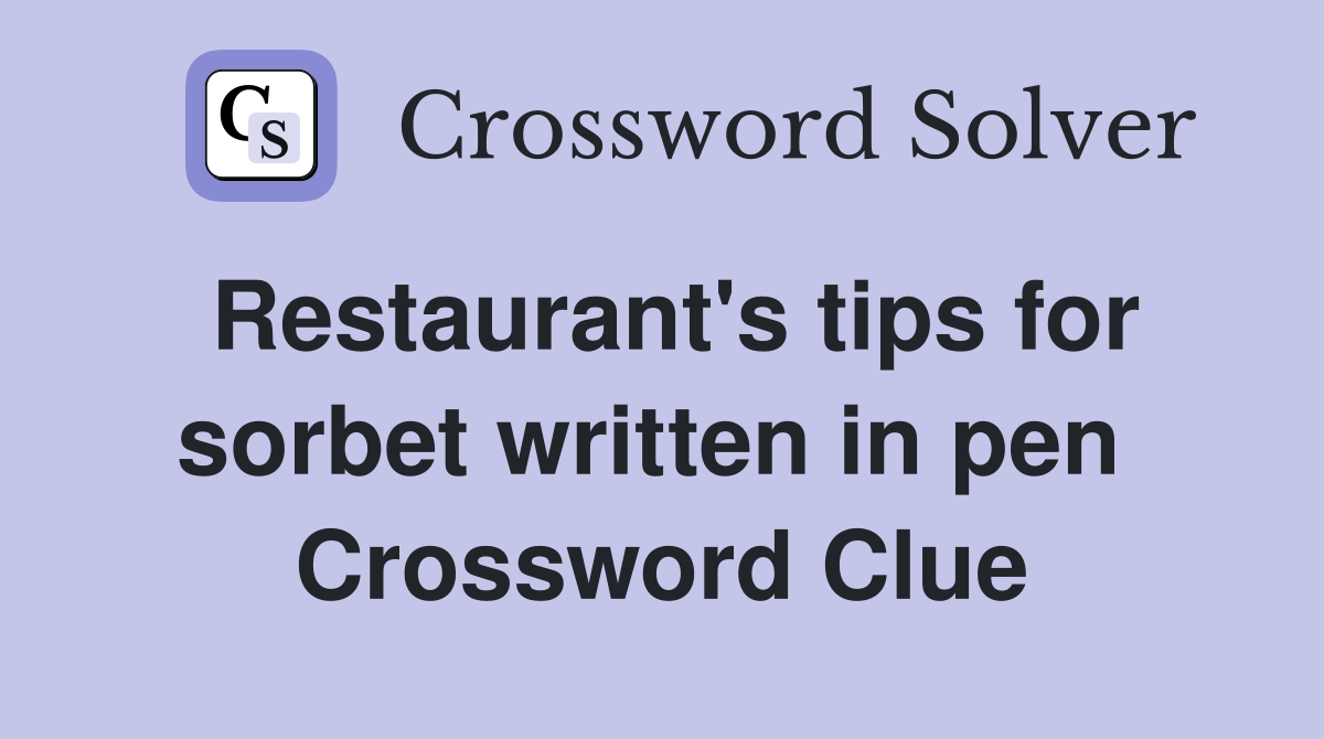 Restaurant's tips for sorbet written in pen  Crossword Clue