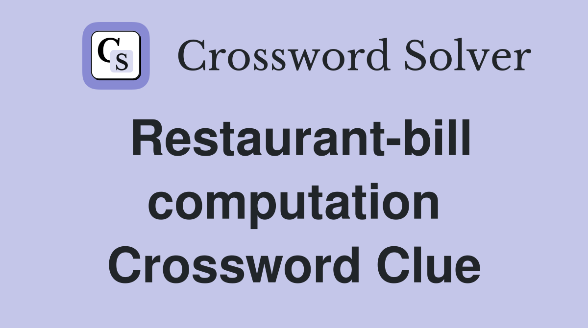 Restaurant-bill computation Crossword Clue