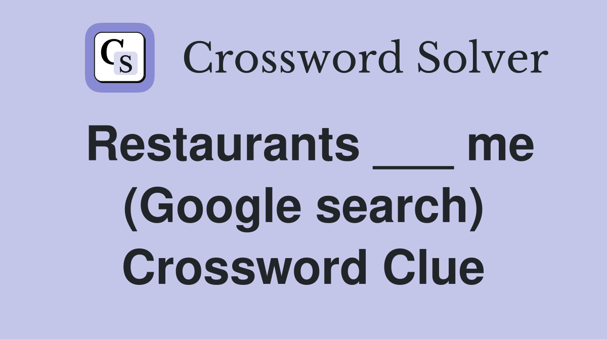 Restaurants ___ me (Google search) Crossword Clue