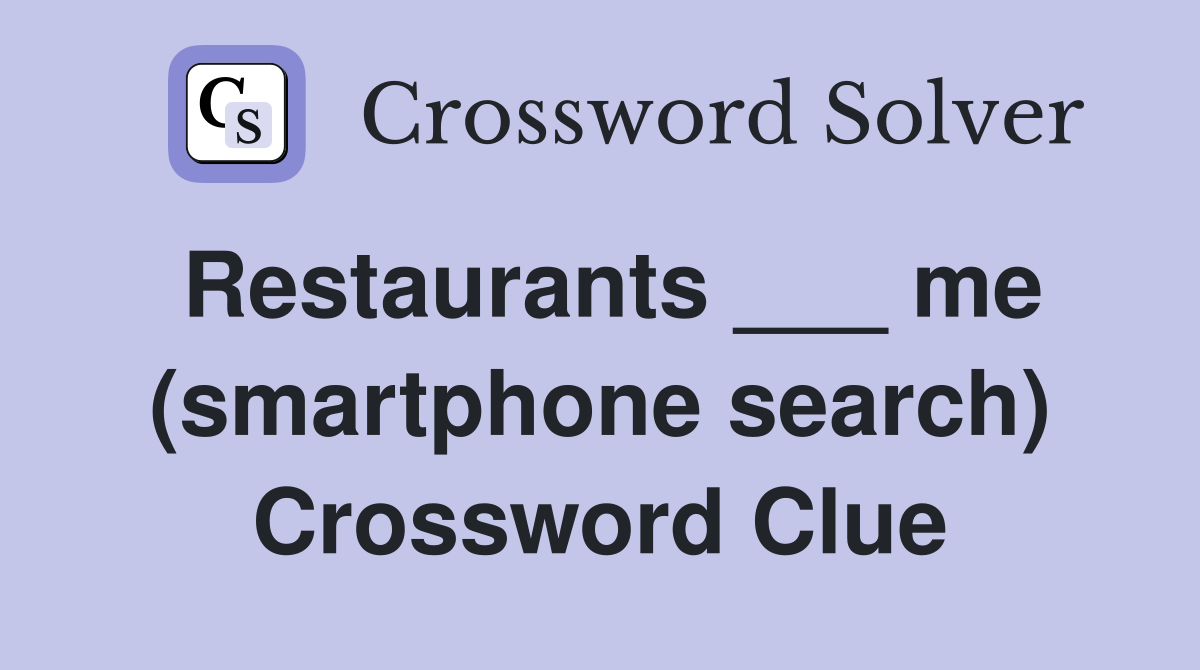 Restaurants ___ me (smartphone search) Crossword Clue