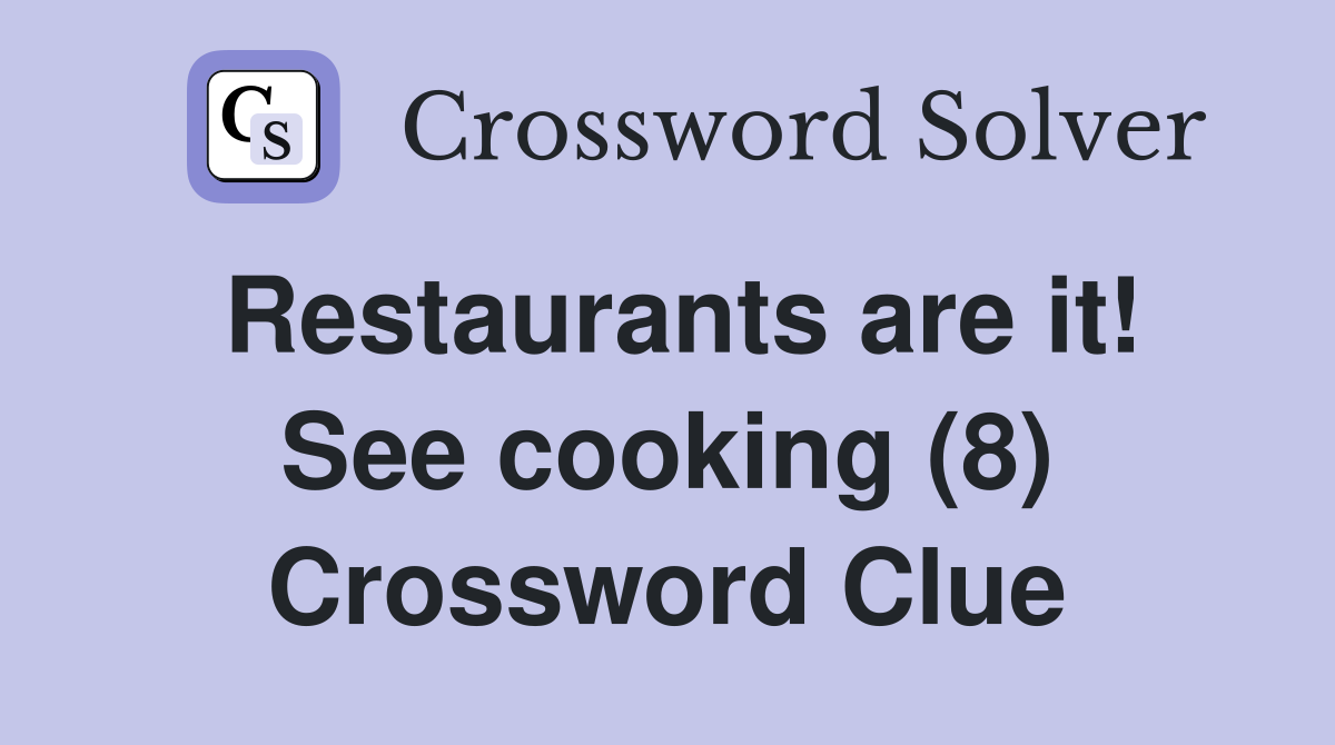 Restaurants are it! See cooking (8) Crossword Clue