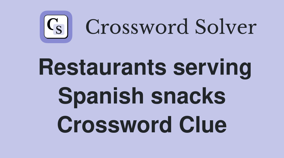 Restaurants serving Spanish snacks Crossword Clue