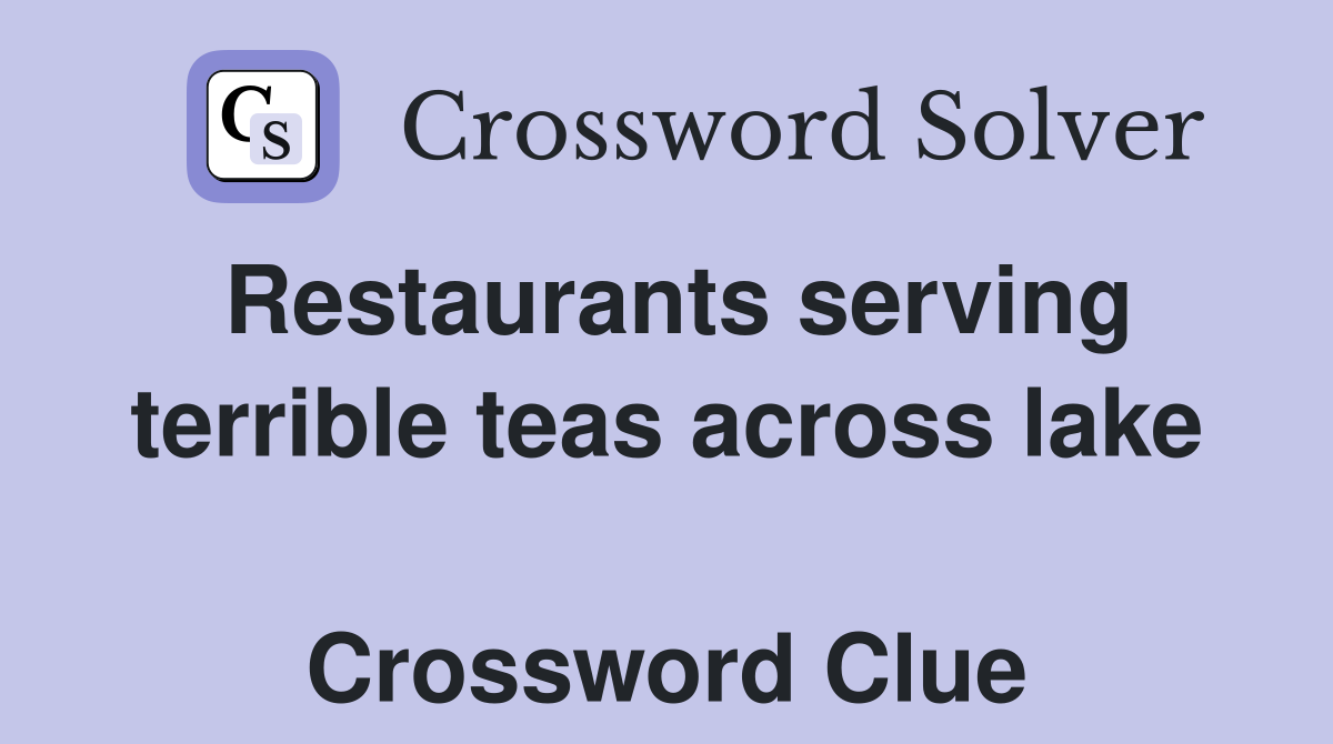 Restaurants serving terrible teas across lake  Crossword Clue