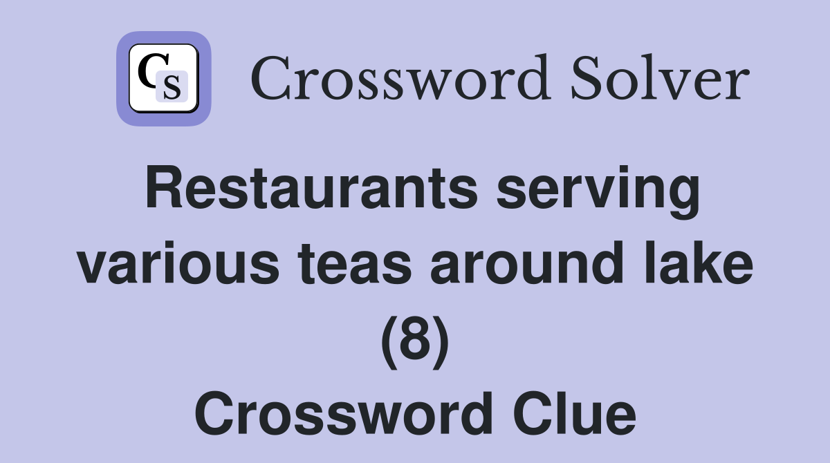 Restaurants serving various teas around lake (8) Crossword Clue