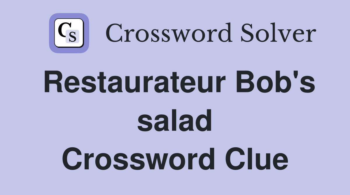 Restaurateur Bob's salad Crossword Clue