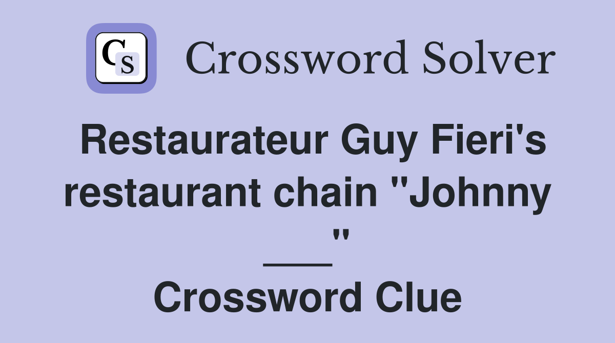 Restaurateur Guy Fieri's restaurant chain "Johnny ___" Crossword Clue