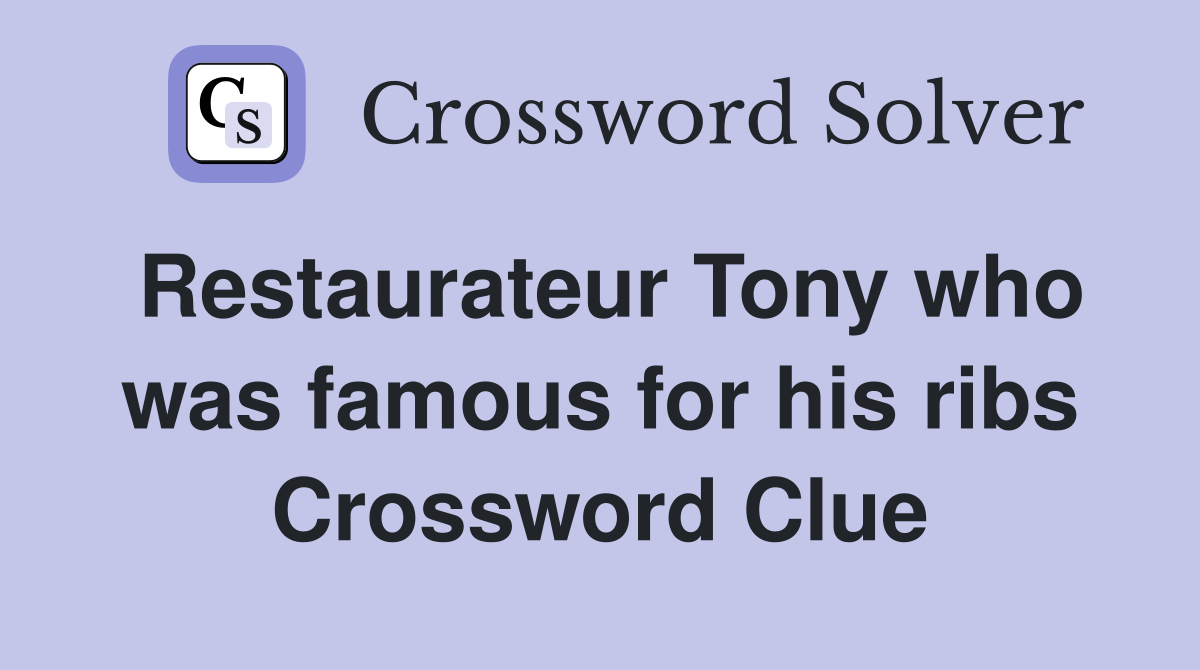 Restaurateur Tony who was famous for his ribs Crossword Clue